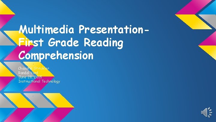 Multimedia Presentation. First Grade Reading Comprehension Chasatie Strickler Randal Yard June 28, 2015 Instructional
