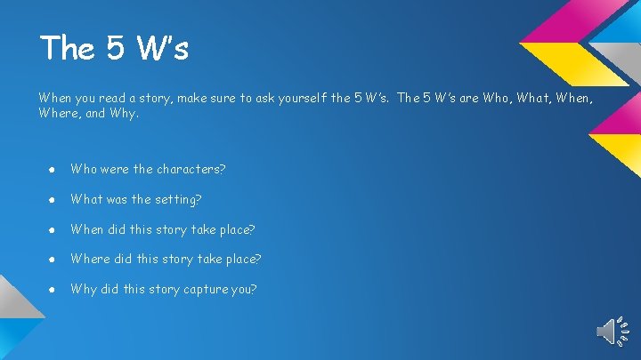 The 5 W’s When you read a story, make sure to ask yourself the