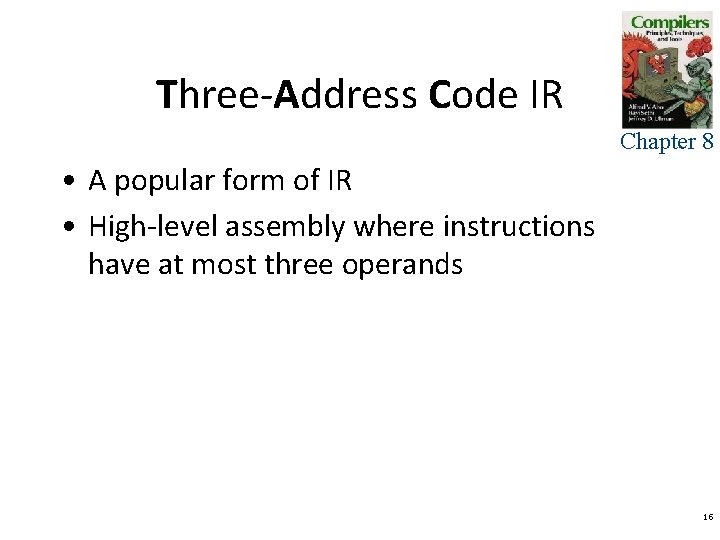 Three-Address Code IR Chapter 8 • A popular form of IR • High-level assembly