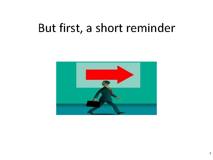 But first, a short reminder 2 