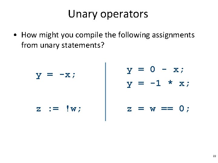 Unary operators • How might you compile the following assignments from unary statements? y