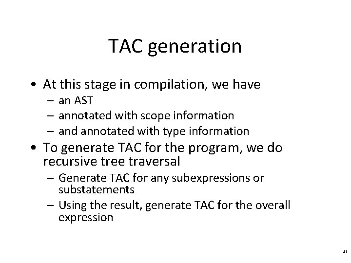 TAC generation • At this stage in compilation, we have – an AST –