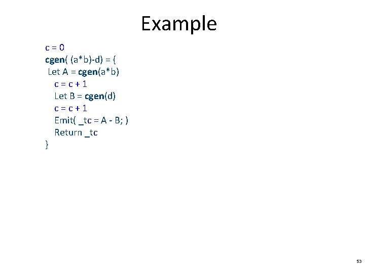 Example c=0 cgen( (a*b)-d) = { Let A = cgen(a*b) c=c+1 Let B =