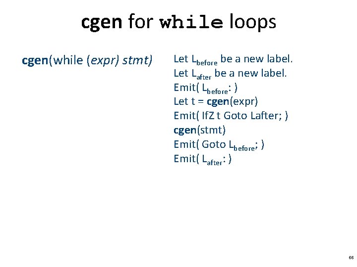 cgen for while loops cgen(while (expr) stmt) Let Lbefore be a new label. Let