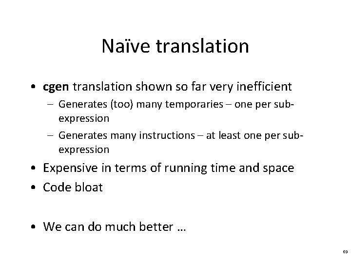 Naïve translation • cgen translation shown so far very inefficient – Generates (too) many