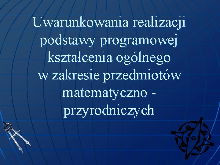 Uwarunkowania realizacji podstawy programowej kształcenia ogólnego w zakresie przedmiotów matematyczno przyrodniczych 