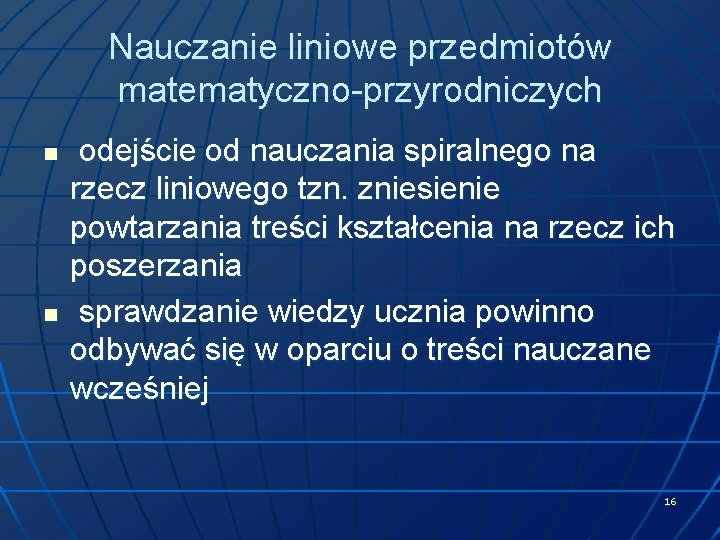 Nauczanie liniowe przedmiotów matematyczno-przyrodniczych n n odejście od nauczania spiralnego na rzecz liniowego tzn.