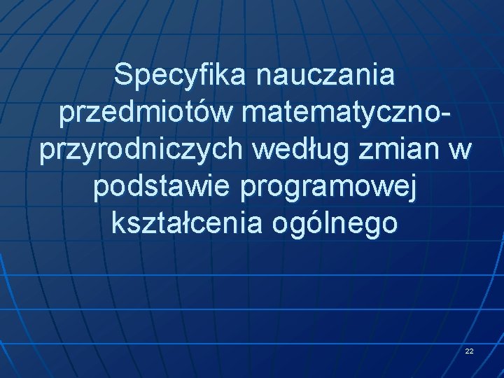 Specyfika nauczania przedmiotów matematycznoprzyrodniczych według zmian w podstawie programowej kształcenia ogólnego 22 