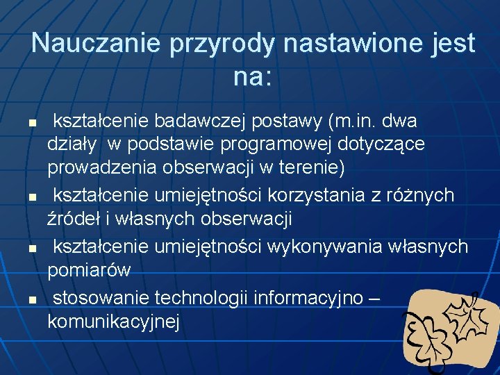 Nauczanie przyrody nastawione jest na: n n kształcenie badawczej postawy (m. in. dwa działy