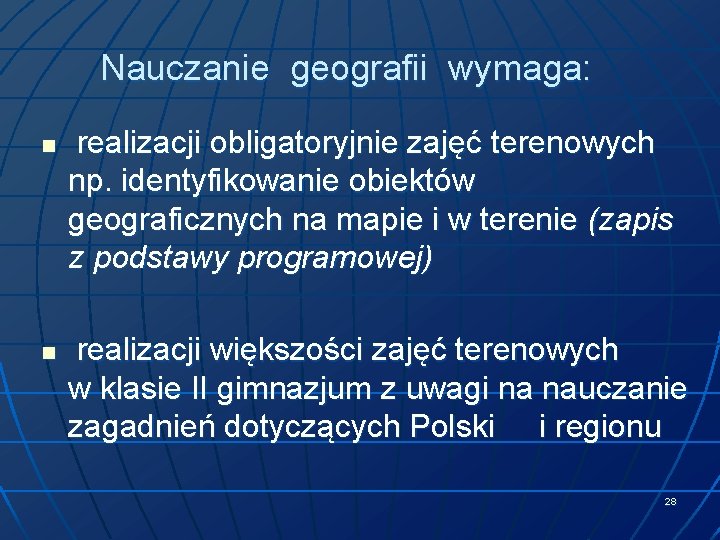 Nauczanie geografii wymaga: n n realizacji obligatoryjnie zajęć terenowych np. identyfikowanie obiektów geograficznych na