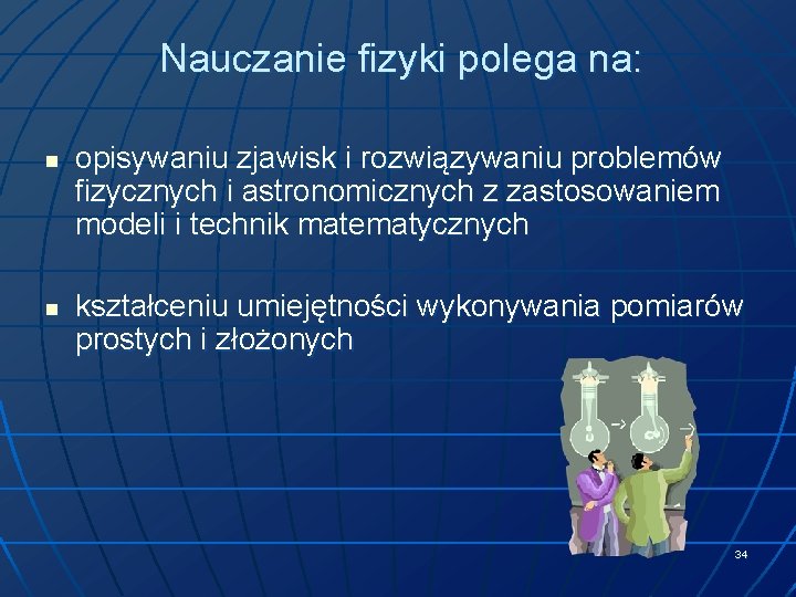 Nauczanie fizyki polega na: n n opisywaniu zjawisk i rozwiązywaniu problemów fizycznych i astronomicznych