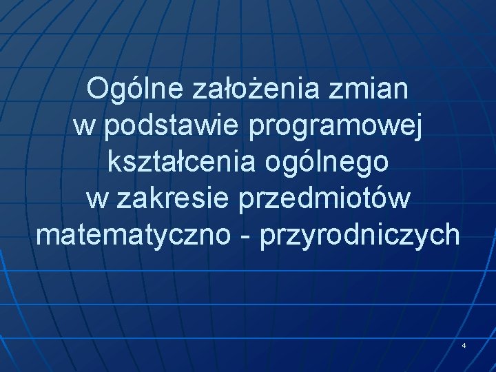 Ogólne założenia zmian w podstawie programowej kształcenia ogólnego w zakresie przedmiotów matematyczno - przyrodniczych
