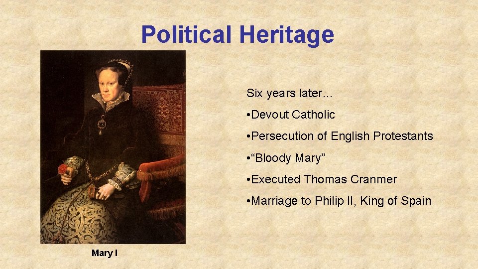 Political Heritage Six years later… • Devout Catholic • Persecution of English Protestants •