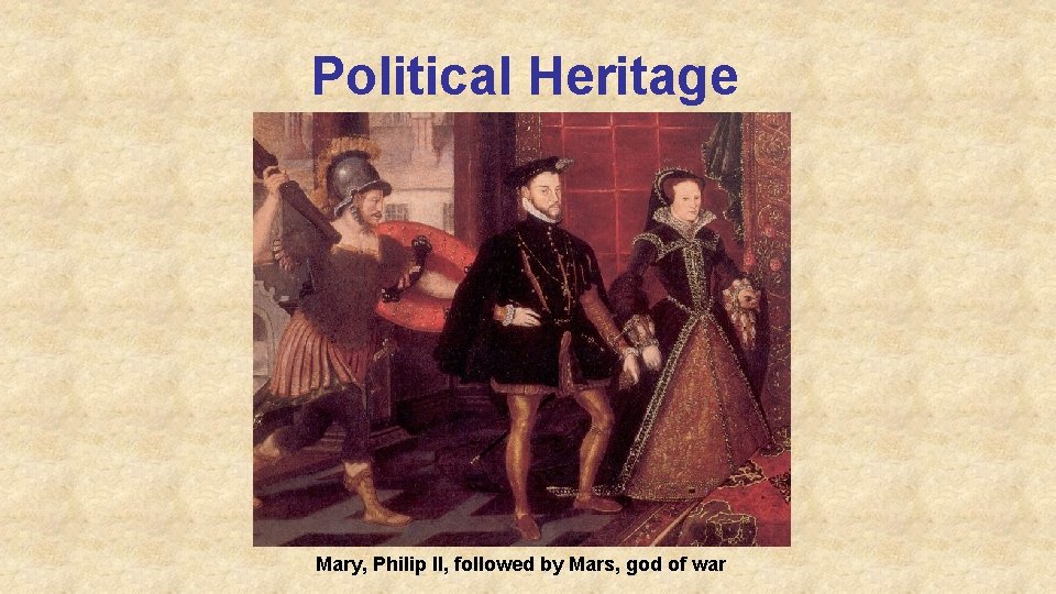 Political Heritage Mary, Philip II, followed by Mars, god of war Political Heritage Mary, Philip II, followed by Mars, god of war