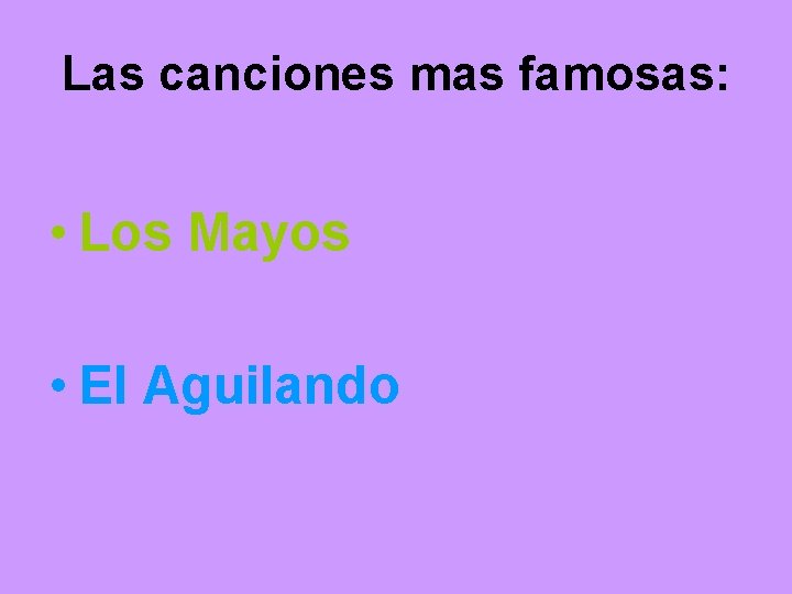 Las canciones mas famosas: • Los Mayos • El Aguilando 