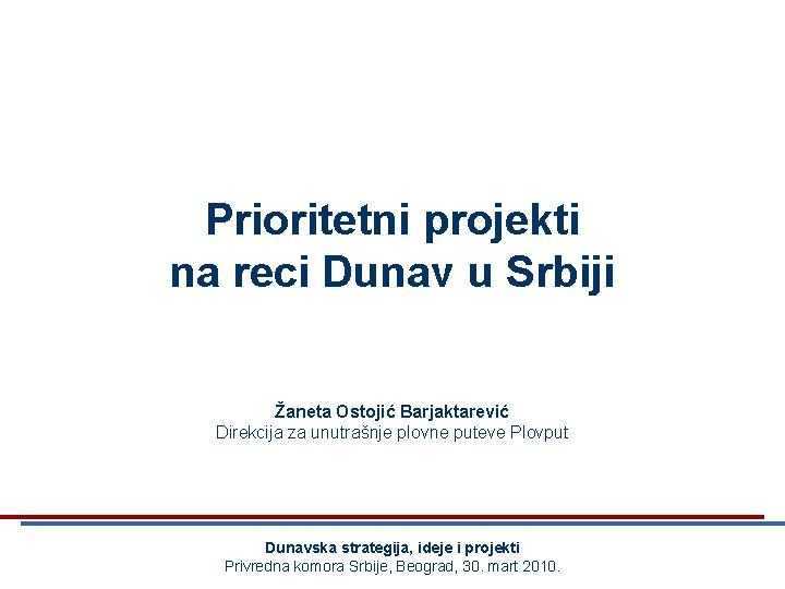 Prioritetni projekti na reci Dunav u Srbiji Žaneta Ostojić Barjaktarević Direkcija za unutrašnje plovne