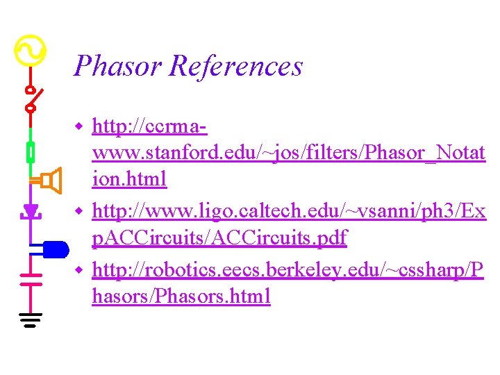 Phasor References http: //ccrmawww. stanford. edu/~jos/filters/Phasor_Notat ion. html w http: //www. ligo. caltech. edu/~vsanni/ph