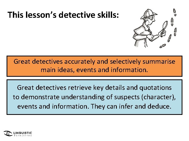 This lesson’s detective skills: Great detectives accurately and selectively summarise main ideas, events and