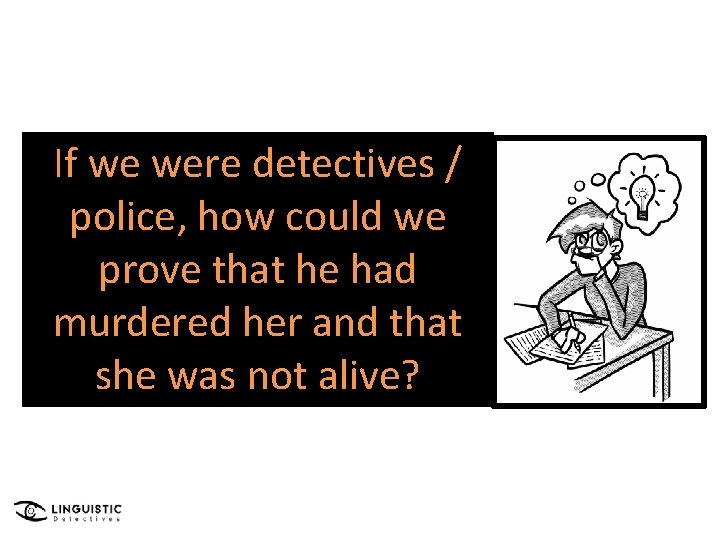 If we were detectives / police, how could we prove that he had murdered