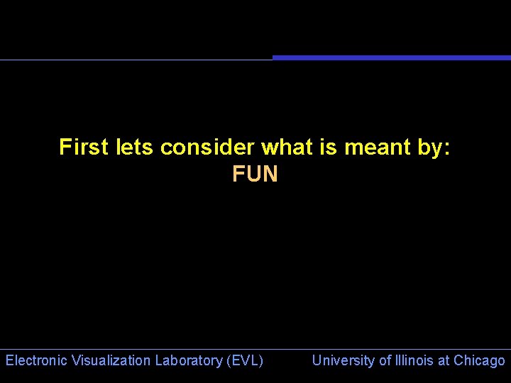 First lets consider what is meant by: FUN Electronic Visualization Laboratory (EVL) University of