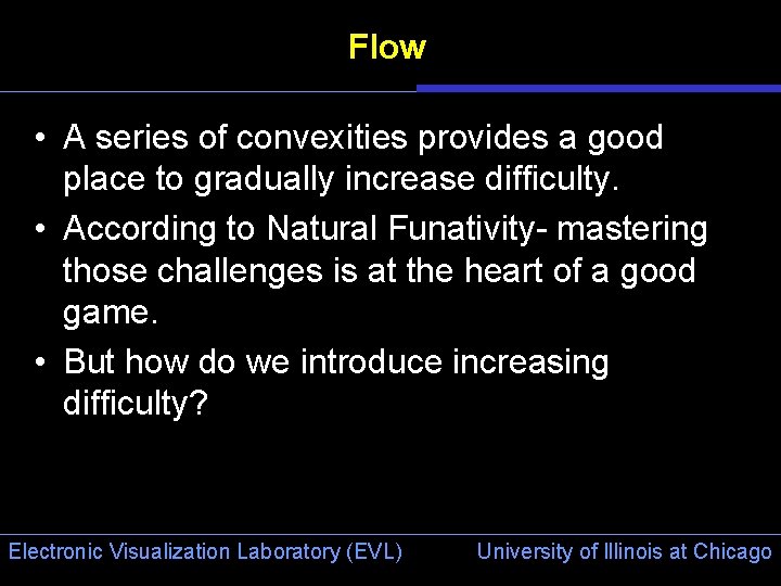 Flow • A series of convexities provides a good place to gradually increase difficulty.