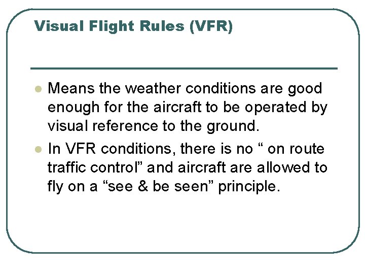Visual Flight Rules (VFR) l l Means the weather conditions are good enough for