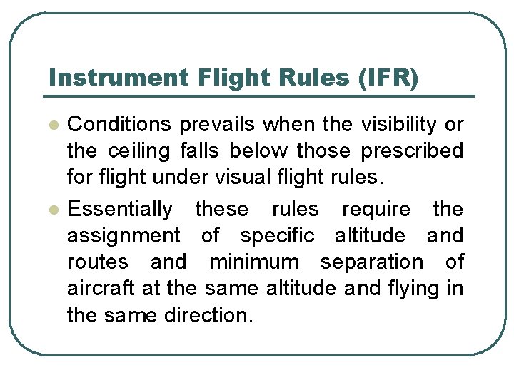 Instrument Flight Rules (IFR) l l Conditions prevails when the visibility or the ceiling