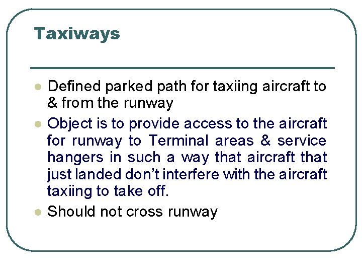 Taxiways l l l Defined parked path for taxiing aircraft to & from the