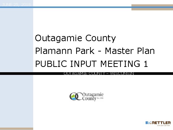 JUNE 25, 2018 Outagamie County Plamann Park - Master Plan PUBLIC INPUT MEETING 1