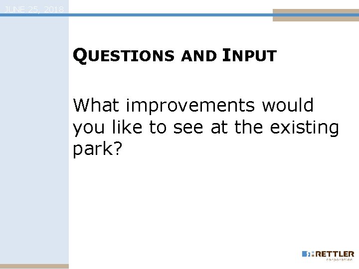 JUNE 25, 2018 QUESTIONS AND INPUT What improvements would you like to see at