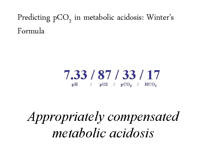 Predicting p. CO 2 in metabolic acidosis: Winter’s Formula 7. 33 / 87 /