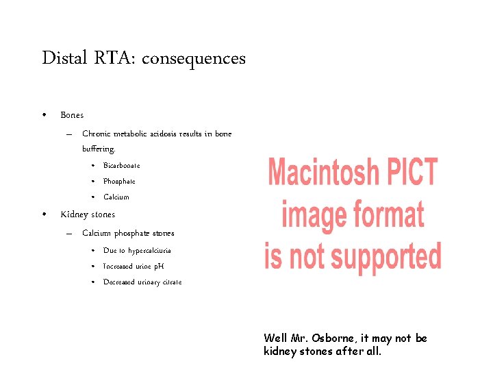 Distal RTA: consequences • Bones – Chronic metabolic acidosis results in bone buffering. •