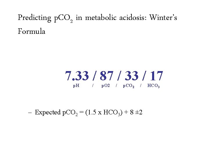 Predicting p. CO 2 in metabolic acidosis: Winter’s Formula 7. 33 / 87 /