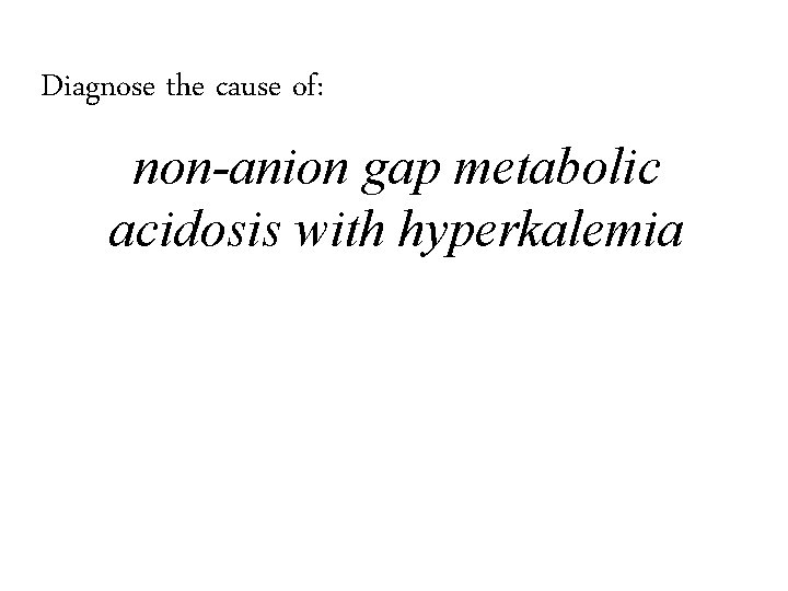 Diagnose the cause of: non-anion gap metabolic acidosis with hyperkalemia 