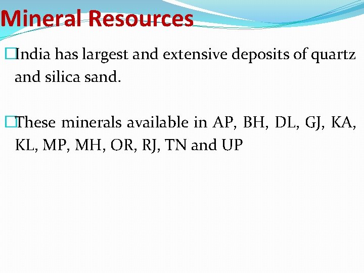 Mineral Resources �India has largest and extensive deposits of quartz and silica sand. �These