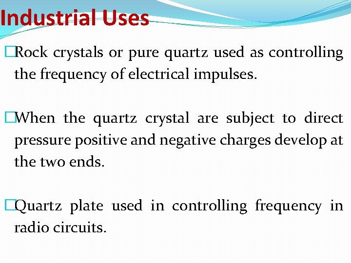 Industrial Uses �Rock crystals or pure quartz used as controlling the frequency of electrical