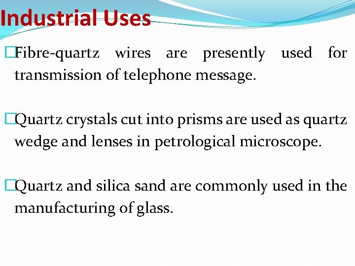 Industrial Uses �Fibre-quartz wires are presently transmission of telephone message. used for �Quartz crystals