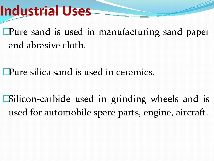 Industrial Uses �Pure sand is used in manufacturing sand paper and abrasive cloth. �Pure