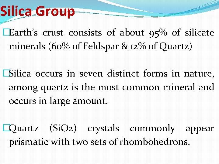 Silica Group �Earth’s crust consists of about 95% of silicate minerals (60% of Feldspar