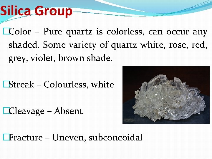 Silica Group �Color – Pure quartz is colorless, can occur any shaded. Some variety