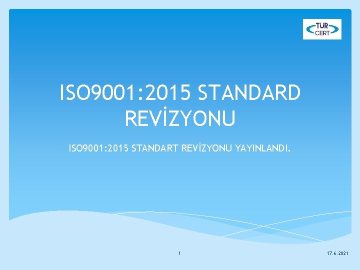 ISO 9001: 2015 STANDARD REVİZYONU ISO 9001: 2015 STANDART REVİZYONU YAYINLANDI. 1 17. 6.