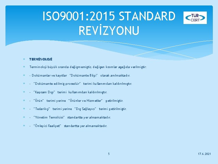 ISO 9001: 2015 STANDARD REVİZYONU TERMİNOLOJİ Terminoloji büyük oranda değişmemiştir, değişen kısımlar aşağıda verilmiştir: