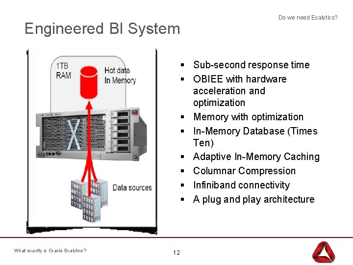 Engineered BI System Do we need Exalytics? § Sub-second response time § OBIEE with