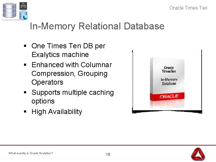 Oracle Times Ten In-Memory Relational Database § One Times Ten DB per Exalytics machine