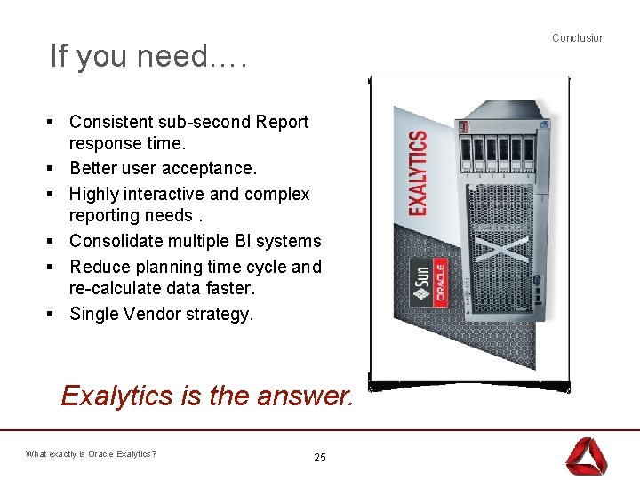 Conclusion If you need…. § Consistent sub-second Report response time. § Better user acceptance.