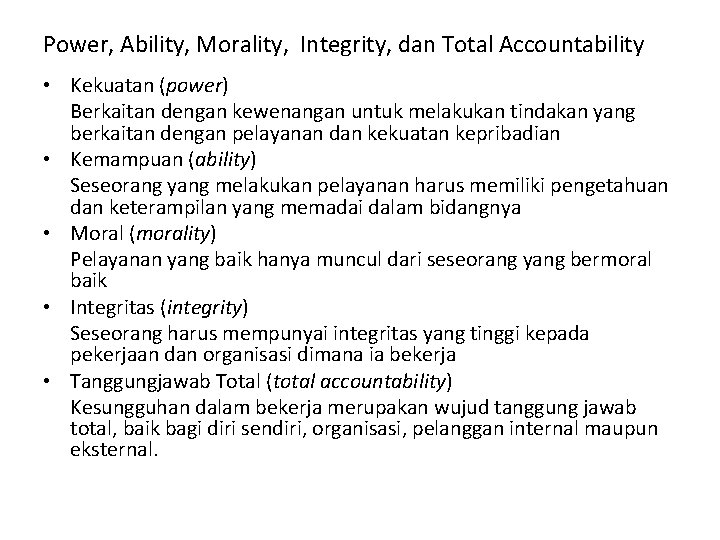 Power, Ability, Morality, Integrity, dan Total Accountability • Kekuatan (power) Berkaitan dengan kewenangan untuk