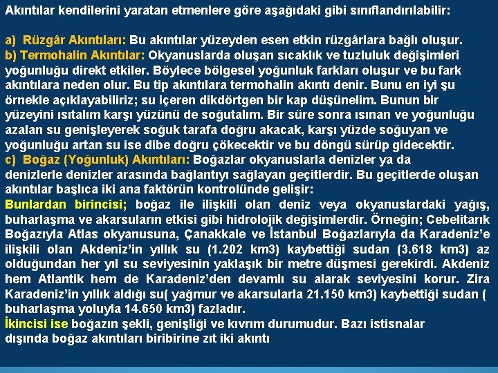 Akıntılar kendilerini yaratan etmenlere göre aşağıdaki gibi sınıflandırılabilir: a) Rüzgâr Akıntıları: Bu akıntılar yüzeyden