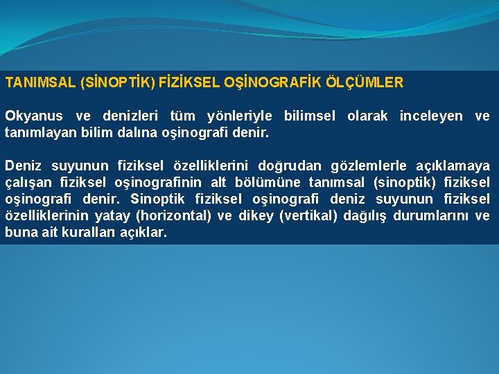 TANIMSAL (SİNOPTİK) FİZİKSEL OŞİNOGRAFİK ÖLÇÜMLER Okyanus ve denizleri tüm yönleriyle bilimsel olarak inceleyen ve