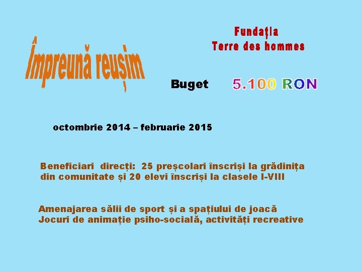 Buget octombrie 2014 – februarie 2015 Beneficiari direcți: 25 preșcolari înscriși la grădinița din