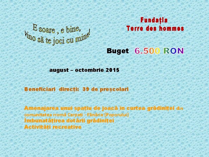 Buget august – octombrie 2015 Beneficiari direcți: 39 de preșcolari Amenajarea unui spațiu de